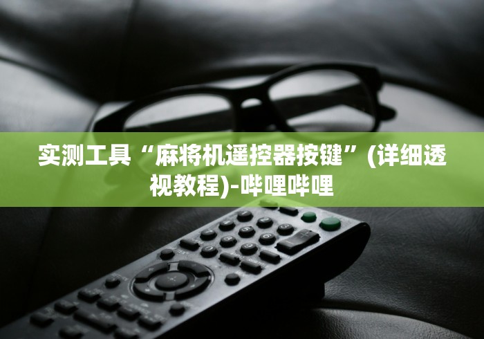 实测工具“麻将机遥控器按键”(详细透视教程)-哔哩哔哩 实测工具“麻将机遥控器按键”(详细透视教程)-哔哩哔哩