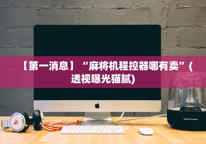 常识科普“有麻将机遥控器(详细真的遥控)-知乎