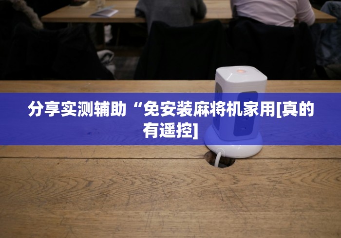 分享实测辅助“免安装麻将机家用[真的有遥控]