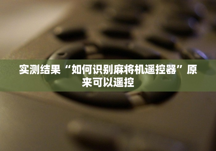 实测教程“麻将机控牌器有哪些”(原来确实是遥控)