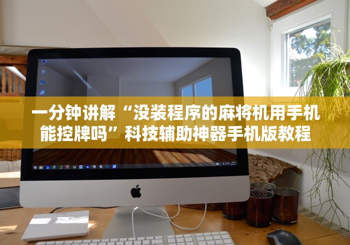 一分钟讲解“没装程序的麻将机用手机能控牌吗”科技辅助神器手机版教程