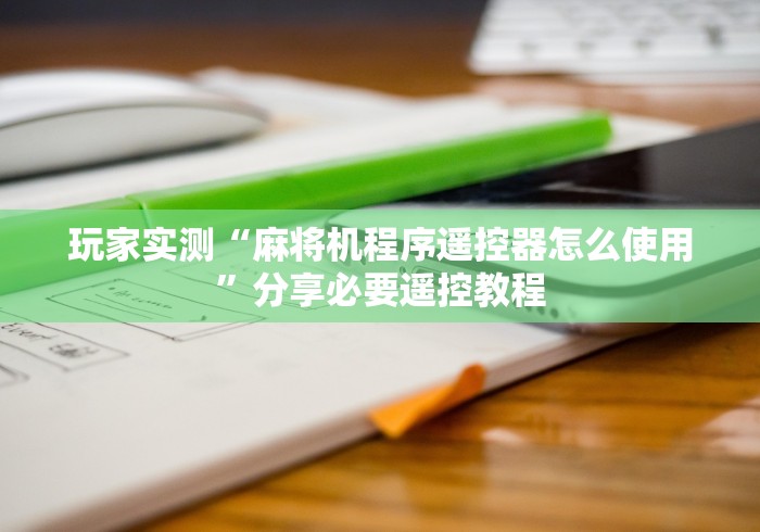 玩家实测“麻将机程序遥控器怎么使用”分享必要遥控教程