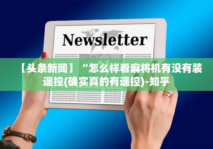 【头条新闻】“怎么样看麻将机有没有装遥控(确实真的有遥控)-知乎 【头条新闻】“怎么样看麻将机有没有装遥控(确实真的有遥控)-知乎