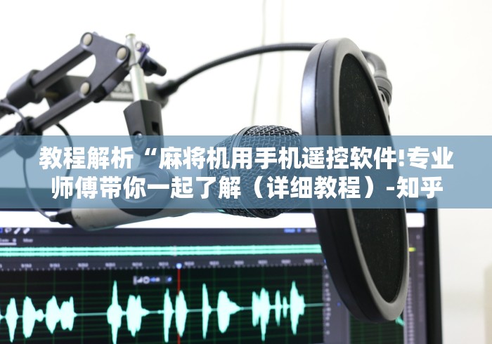 【玩家必备技术】“程序遥控摄像头麻将机”(原来真的有挂!详细遥控方法)知乎 【玩家必备技术】“程序遥控摄像头麻将机”(原来真的有挂!详细遥控方法)知乎