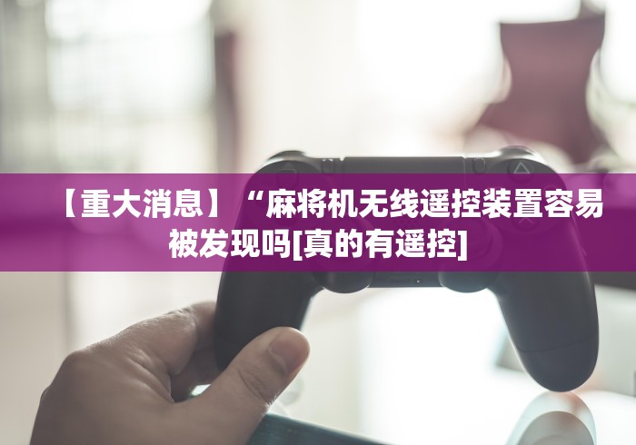 独家分析“江西麻将机手机控牌器（控牌器免安装神器）