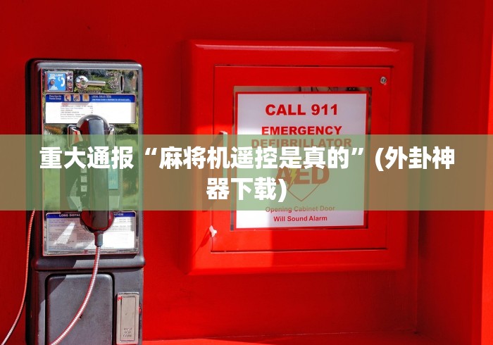 重大通报“麻将机遥控是真的”(外卦神器下载)