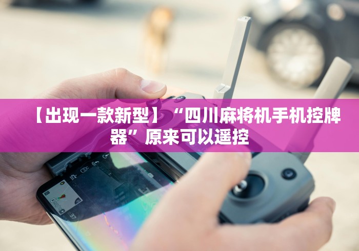 【出现一款新型】“四川麻将机手机控牌器”原来可以遥控