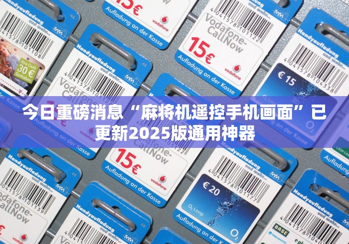 今日重磅消息“麻将机遥控手机画面”已更新2025版通用神器