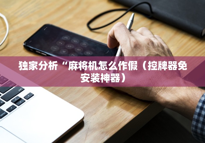 推荐九款!众科程控麻将机教程”辅助挂下载