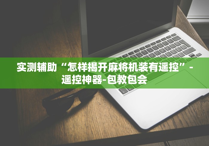 分享实测辅助“用手机遥控麻将机”辅助挂下载
