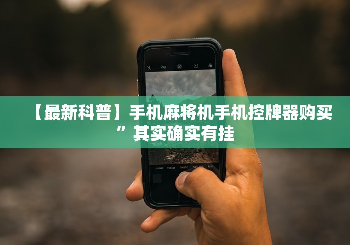 【最新科普】手机麻将机手机控牌器购买”其实确实有挂