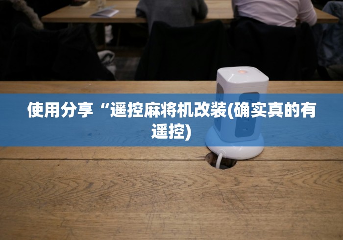 玩家必看攻略“普通麻将机有遥控器吗(专用辅牌神器免安装) 玩家必看攻略“普通麻将机有遥控器吗(专用辅牌神器免安装)