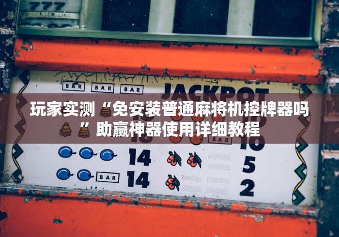 【重大消息】“普通麻将机可以遥控吗”(原来真的有挂!详细遥控方法)知乎 【重大消息】“普通麻将机可以遥控吗”(原来真的有挂!详细遥控方法)知乎