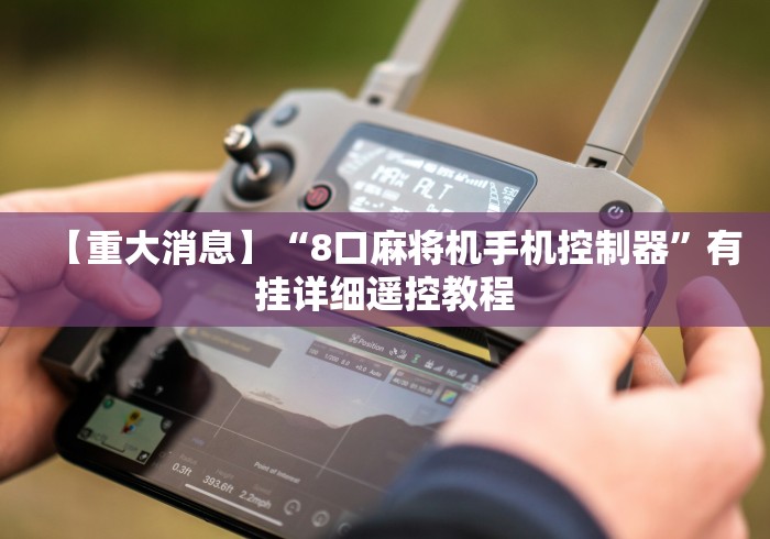 【重大消息】“8口麻将机手机控制器”有挂详细遥控教程