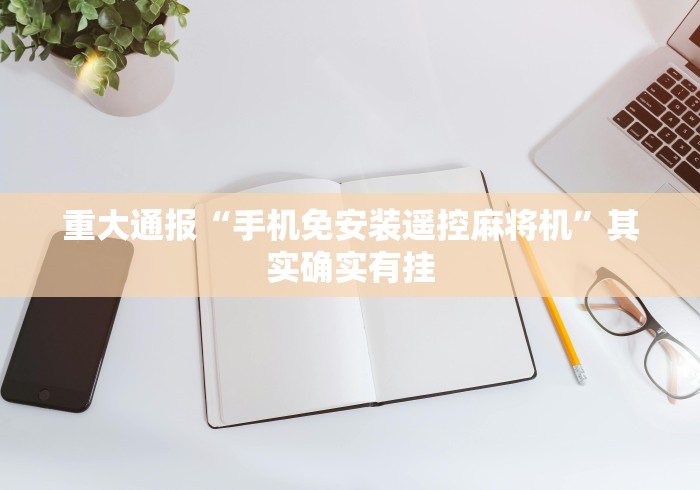 玩家实测“免安装麻将机控牌器是不是真的!详细开挂教程