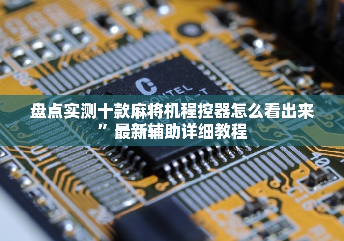 盘点实测十款麻将机程控器怎么看出来”最新辅助详细教程