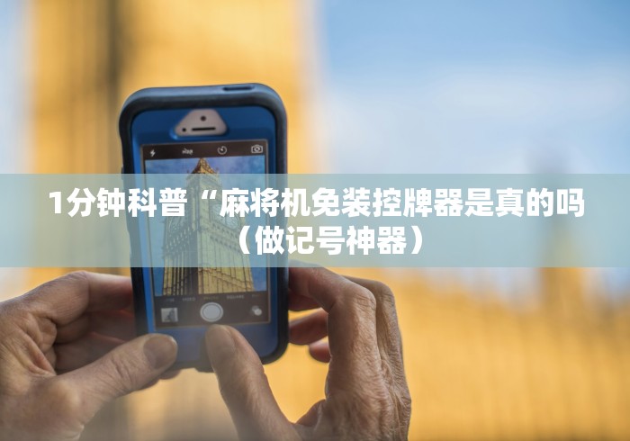 1分钟科普“麻将机免装控牌器是真的吗（做记号神器）