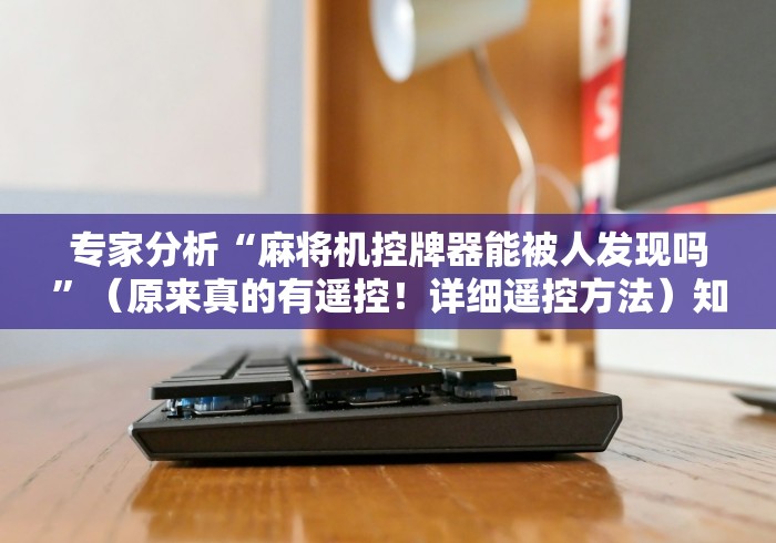 实战分享“麻将机要是被装遥控怎么查”(详细透视教程)-哔哩哔哩