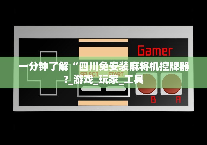 一分钟了解“四川免安装麻将机控牌器?_游戏_玩家_工具