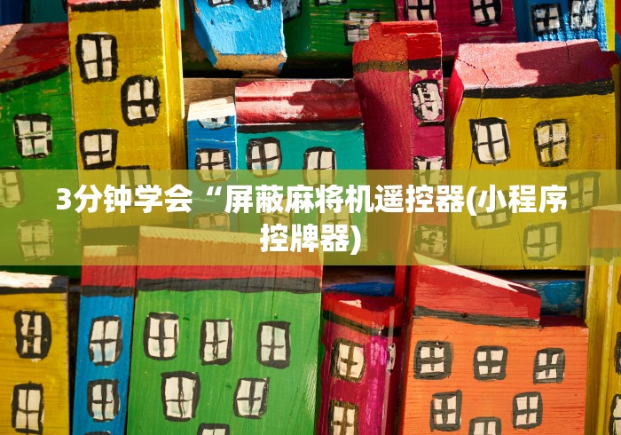 3分钟学会“屏蔽麻将机遥控器(小程序控牌器) 3分钟学会“屏蔽麻将机遥控器(小程序控牌器)