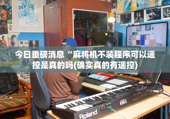 今日重磅消息“麻将机不装程序可以遥控是真的吗(确实真的有遥控)