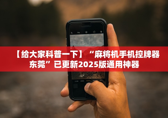 【给大家科普一下】“麻将机手机控牌器东莞”已更新2025版通用神器