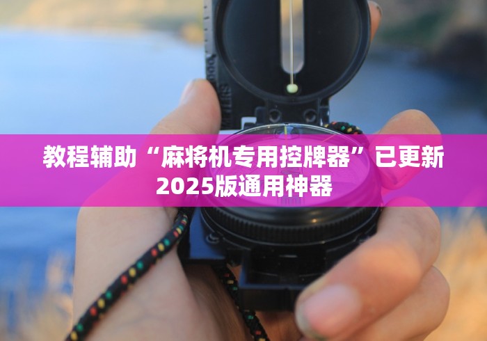 教程辅助“麻将机专用控牌器”已更新2025版通用神器