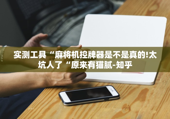 实测工具“麻将机控牌器是不是真的!太坑人了“原来有猫腻-知乎