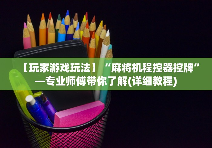 【玩家游戏玩法】“麻将机程控器控牌”—专业师傅带你了解(详细教程)