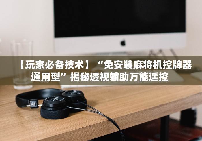 实测“麻将机遥控器怎么拆解”!2026果然有挂教程