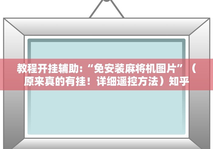 教程开挂辅助:“免安装麻将机图片”(原来真的有挂!详细遥控方法)知乎 教程开挂辅助:“免安装麻将机图片”(原来真的有挂!详细遥控方法)知乎