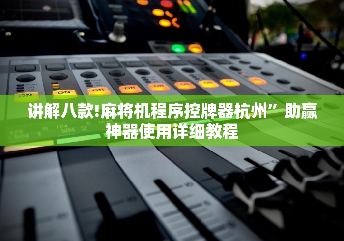 讲解八款!麻将机程序控牌器杭州”助赢神器使用详细教程