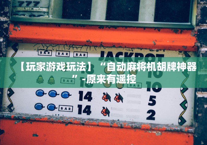 【玩家游戏玩法】“自动麻将机胡牌神器”-原来有遥控 【玩家游戏玩法】“自动麻将机胡牌神器”-原来有遥控