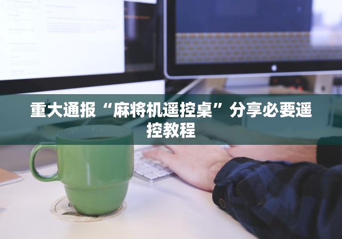 重大通报“麻将机遥控桌”分享必要遥控教程
