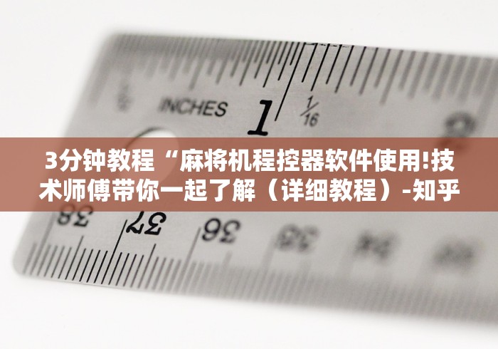 3分钟教程“麻将机程控器软件使用!技术师傅带你一起了解(详细教程)-知乎 3分钟教程“麻将机程控器软件使用!技术师傅带你一起了解(详细教程)-知乎