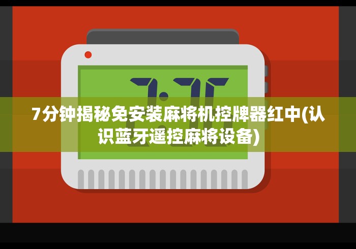7分钟揭秘免安装麻将机控牌器红中(认识蓝牙遥控麻将设备) 7分钟揭秘免安装麻将机控牌器红中(认识蓝牙遥控麻将设备)
