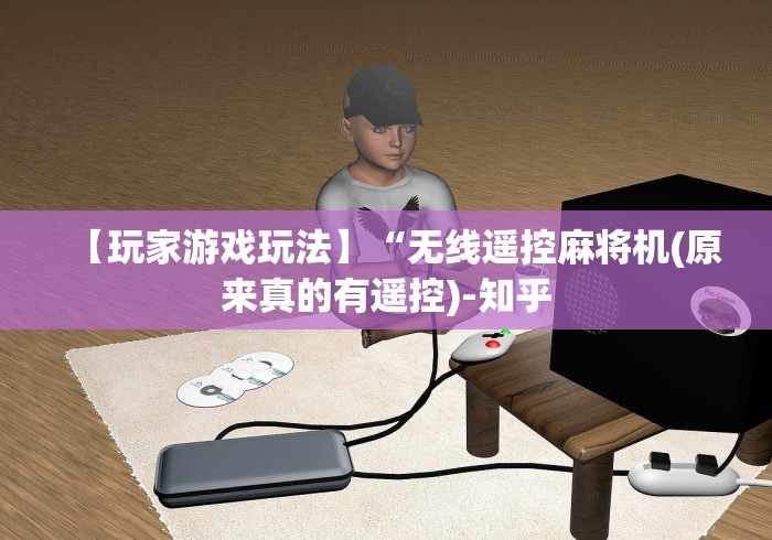 【玩家游戏玩法】“无线遥控麻将机(原来真的有遥控)-知乎 【玩家游戏玩法】“无线遥控麻将机(原来真的有遥控)-知乎