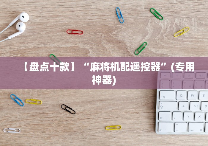 【盘点十款】“麻将机配遥控器”(专用神器)