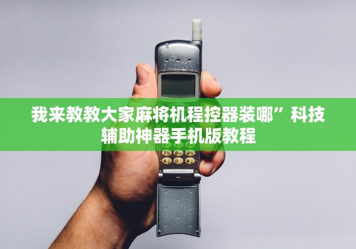 我来教教大家麻将机程控器装哪”科技辅助神器手机版教程 我来教教大家麻将机程控器装哪”科技辅助神器手机版教程