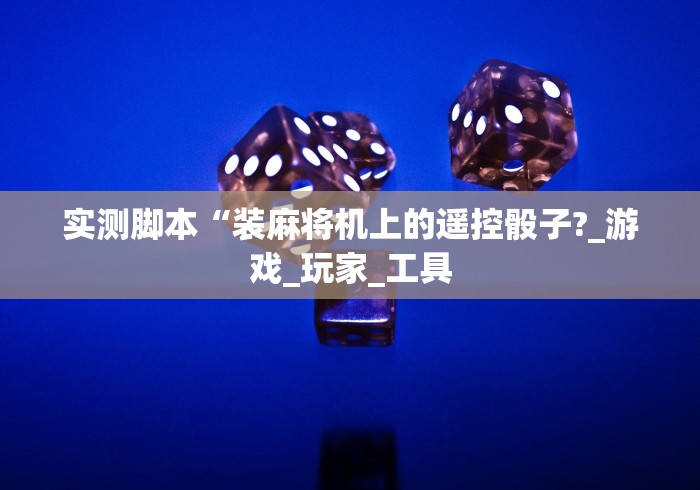 实测脚本“装麻将机上的遥控骰子?_游戏_玩家_工具