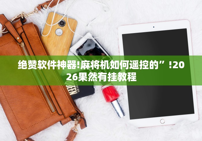 绝赞软件神器!麻将机如何遥控的”!2026果然有挂教程 绝赞软件神器!麻将机如何遥控的”!2026果然有挂教程