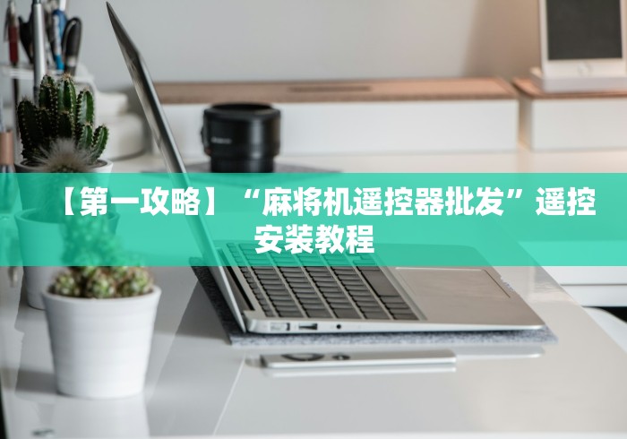 【第一攻略】“麻将机遥控器批发”遥控安装教程 【第一攻略】“麻将机遥控器批发”遥控安装教程