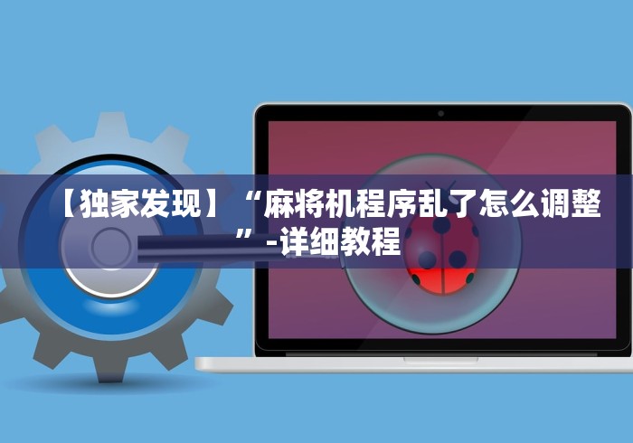 【独家发现】“麻将机程序乱了怎么调整”-详细教程
