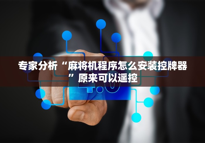 专家分析“麻将机程序怎么安装控牌器”原来可以遥控 专家分析“麻将机程序怎么安装控牌器”原来可以遥控