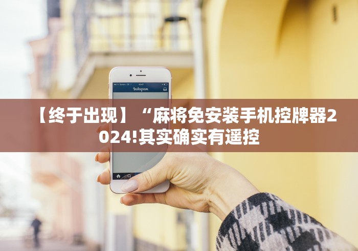 【终于出现】“麻将免安装手机控牌器2024!其实确实有遥控