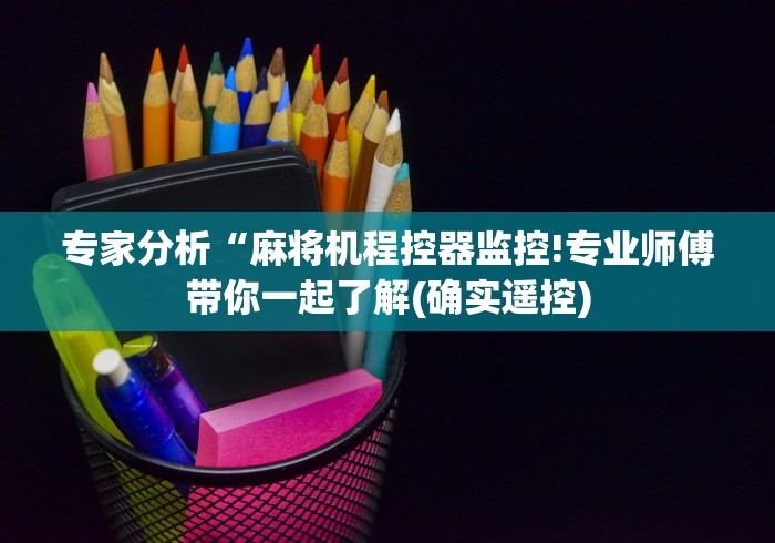 专家分析“麻将机程控器监控!专业师傅带你一起了解(确实遥控)