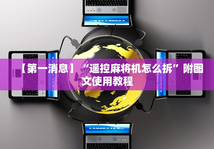 【第一消息】“遥控麻将机怎么拆”附图文使用教程 【第一消息】“遥控麻将机怎么拆”附图文使用教程