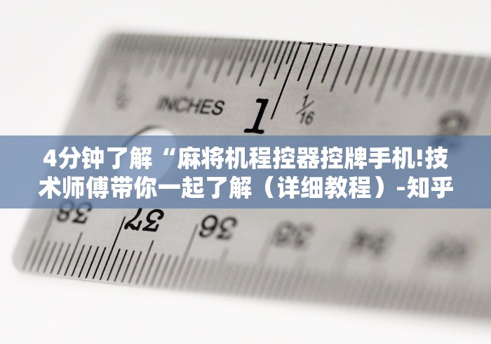 4分钟了解“麻将机程控器控牌手机!技术师傅带你一起了解（详细教程）-知乎