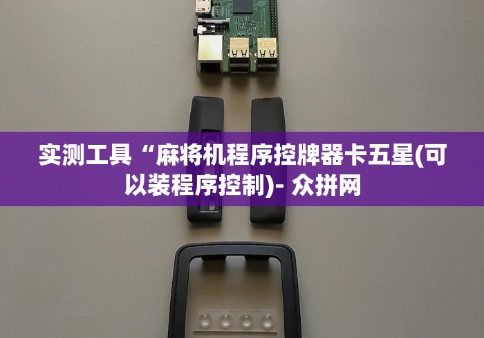 实测工具“麻将机程序控牌器卡五星(可以装程序控制)- 众拼网 实测工具“麻将机程序控牌器卡五星(可以装程序控制)- 众拼网
