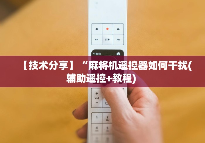 【技术分享】“麻将机遥控器如何干扰(辅助遥控+教程) 